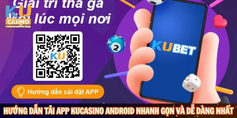 Hướng dẫn tải app Kucasino Android nhanh gọn và dễ dàng nhất
