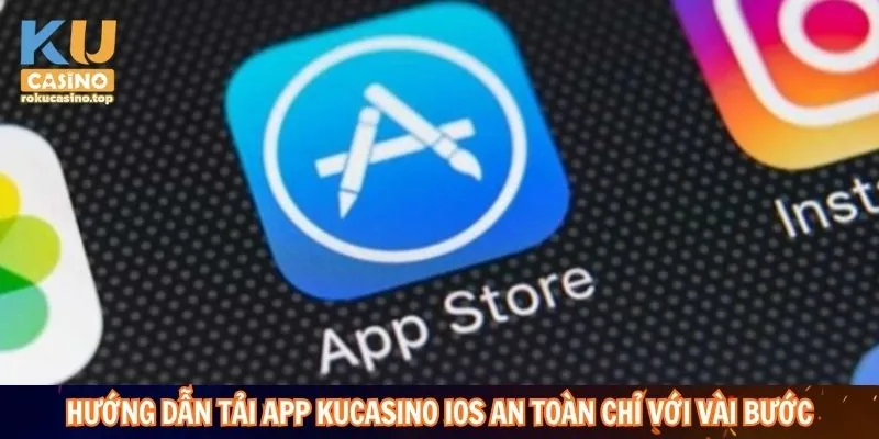 Hướng dẫn tải app Kucasino iOS an toàn chỉ với vài bước