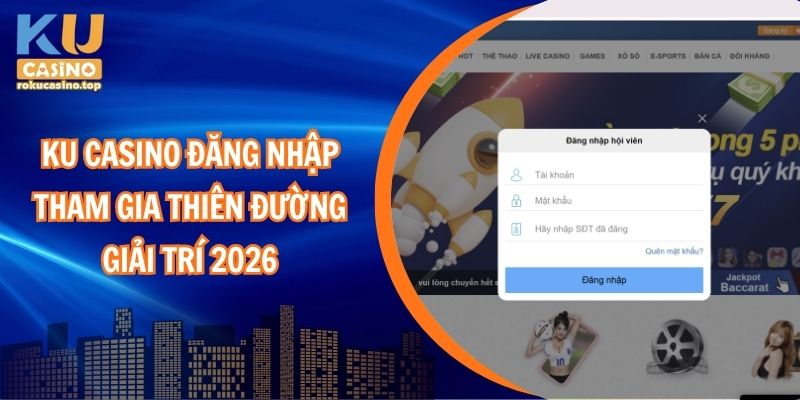 Ku Casino đăng nhập – Tham gia thiên đường giải trí 2026