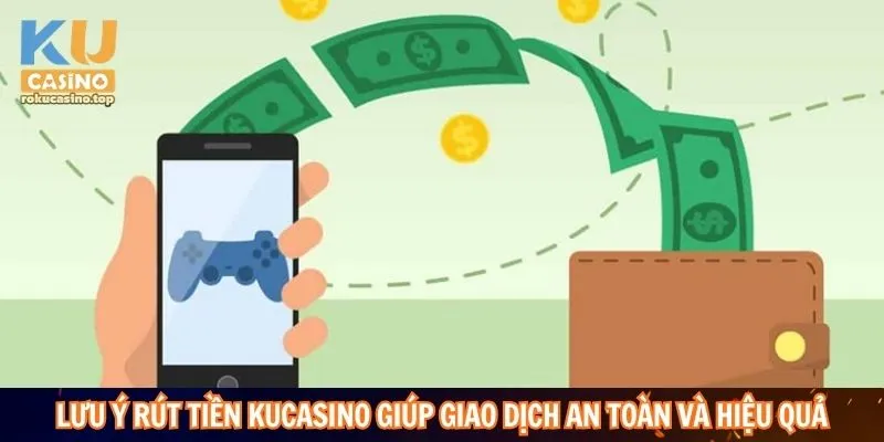 Lưu ý rút tiền Kucasino giúp giao dịch an toàn và hiệu quả