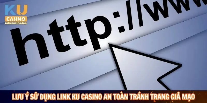 Lưu ý sử dụng link Ku Casino an toàn tránh trang giả mạo