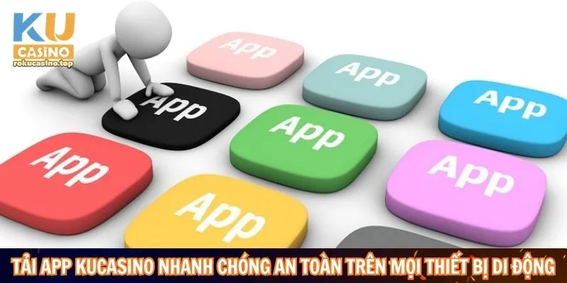 Tải app Kucasino nhanh chóng an toàn trên mọi thiết bị di động