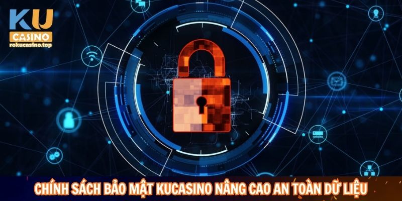 Chính sách bảo mật Kucasino nâng cao an toàn dữ liệu người dùng
