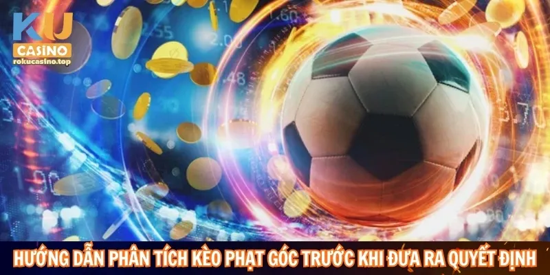 Hướng dẫn phân tích kèo phạt góc trước khi đưa ra quyết định