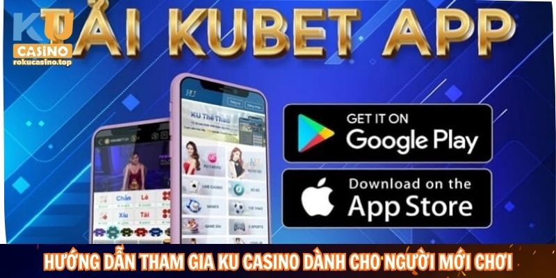Hướng dẫn tham gia Ku Casino dành cho người mới chơi 