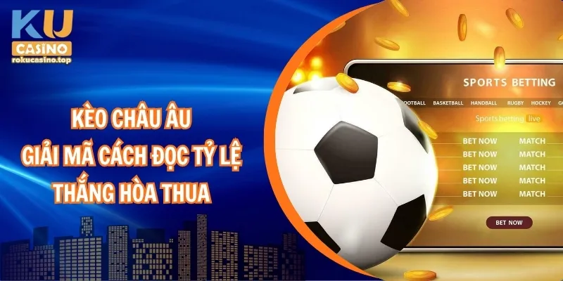 Kèo Châu Âu – Giải mã cách đọc tỷ lệ thắng hòa thua