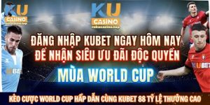 Kèo cược World Cup hấp dẫn cùng Kubet 88 tỷ lệ thưởng cao