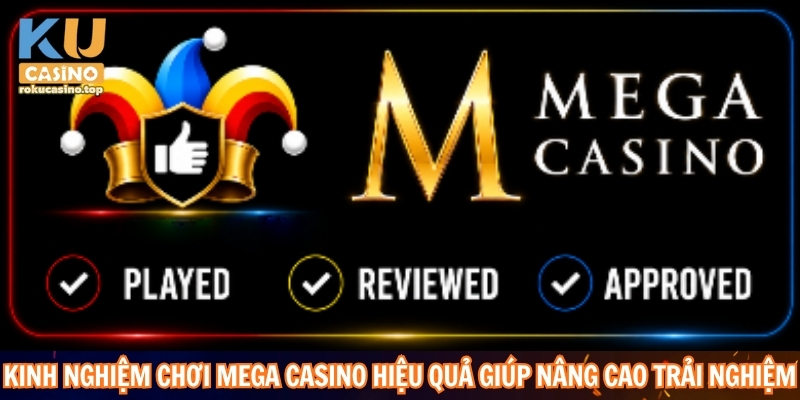 Kinh nghiệm chơi Mega Casino hiệu quả giúp nâng cao trải nghiệm