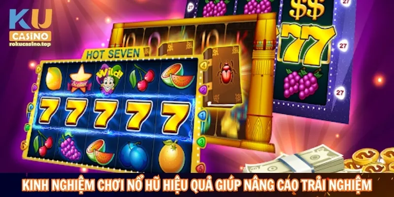 Kinh nghiệm chơi nổ hũ hiệu quả giúp nâng cao trải nghiệm