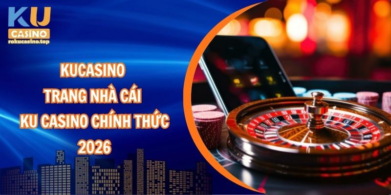 Trang nhà cái Kubet – Ku Casino chính thức 2026