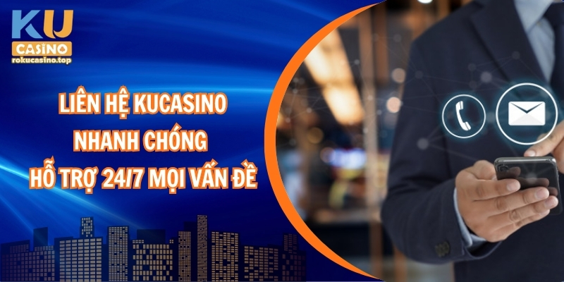 Liên hệ kucasino nhanh chóng – Hỗ trợ 24/7 mọi vấn đề