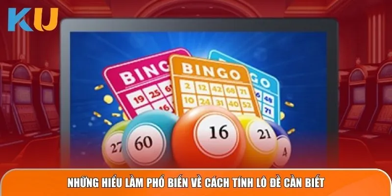 Những hiểu lầm phổ biến về cách tính lô đề cần biết