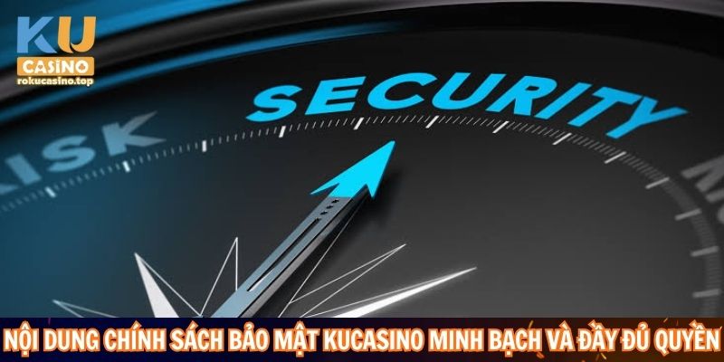 Nội dung chính sách bảo mật Kucasino minh bạch và đầy đủ quyền