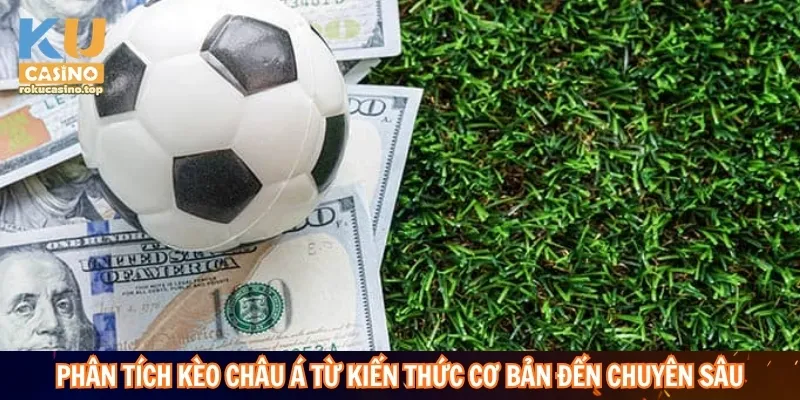 Phân tích kèo Châu Á từ kiến thức cơ bản đến chuyên sâu