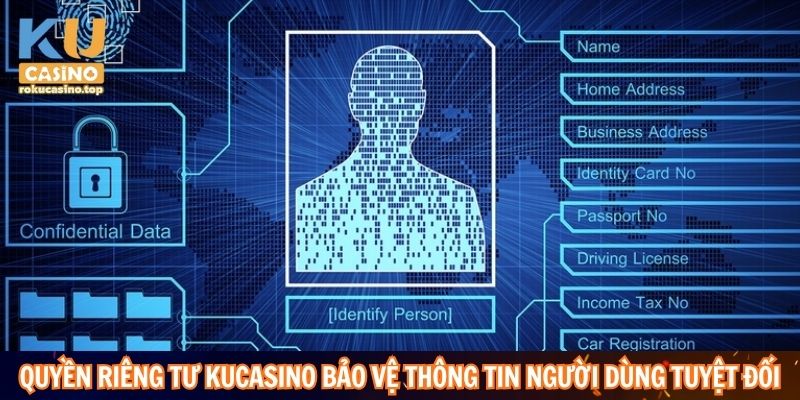 Quyền riêng tư Kucasino bảo vệ thông tin người dùng an toàn tuyệt đối