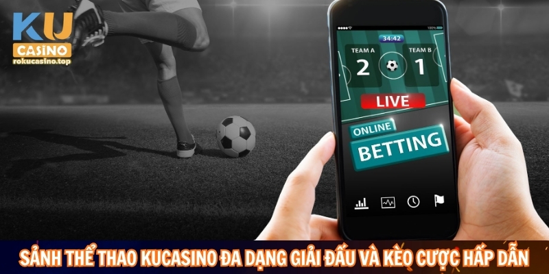 Sảnh thể thao Kucasino đa dạng giải đấu và kèo cược hấp dẫn
