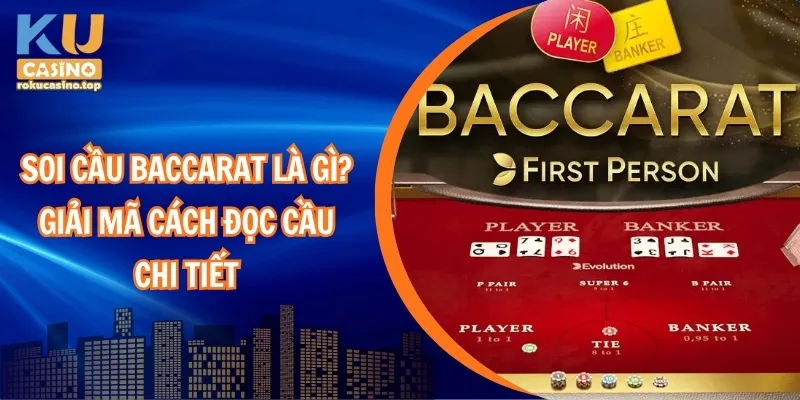 Soi Cầu Baccarat là gì? Giải mã cách đọc cầu chi tiết
