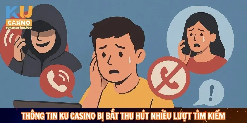 Thông tin Ku Casino bị bắt thu hút nhiều lượt tìm kiếm trực tuyến