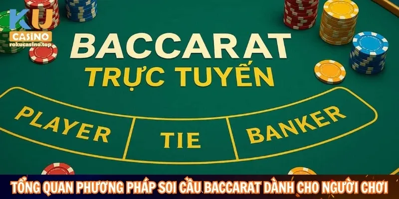 Tổng quan phương pháp soi cầu Baccarat chi tiết dành cho người chơi